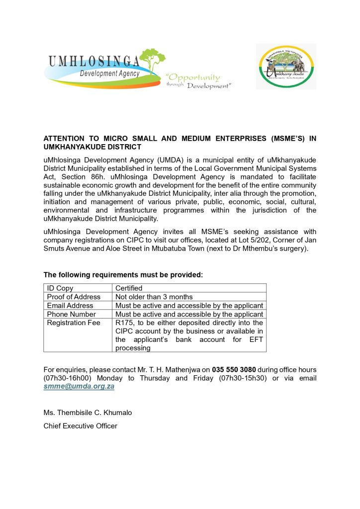 NOTICE TO MICRO SMALL AND MEDIUM ENTERPRISES (MSME'S) IN UMKHANYAKUDE - UMhlosinga Development Agency invites all MSME's requiring assistance with company registrations on CIPC to visit our offices, situated at Lot 5/202, Corner of Jan Smuts Avenue and Aloe Street in Mtubatuba Town.